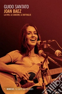 Joan Baez: La vita, le canzoni, le battaglie. E-book. Formato EPUB ebook