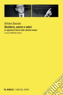 Desiderio, amore e valori: Lo sguardo di Sartre sulle relazioni umane. E-book. Formato EPUB ebook di Adriano Bausola