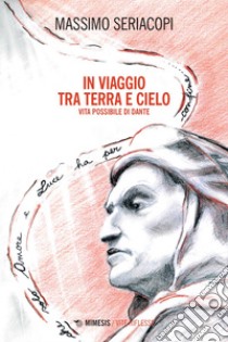 In viaggio tra terra e cielo: Vita possibile di Dante. E-book. Formato EPUB ebook di Massimo Seriacopi