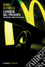 L’eredità del presente: Capitalismo, forme di vita, utopia. E-book. Formato EPUB