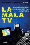 La mala tv: La decadenza di un medium da salvare. E-book. Formato EPUB ebook di Salvatore De Pasquale (Depsa)