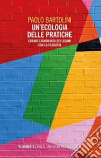 Un’ecologia delle pratiche: Curare l’ignoranza dei legami con la filosofia. E-book. Formato EPUB ebook di Paolo Bartolini