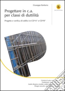 Progettare in c.a. per classi di duttilità: Progetto e verifica di edifici in CDA e CDB. E-book. Formato EPUB ebook di Giuseppe Barberio