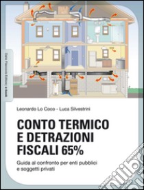 Conto Termico e detrazioni fiscali 65%: Guida al confronto per enti pubblici e soggetti privati. E-book. Formato EPUB ebook di Leonardo Lo Coco