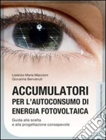 Accumulatori per l'autoconsumo di energia fotovoltaica: Guida alla scelta e alla progettazione consapevole. E-book. Formato EPUB ebook di Lorenzo Maria Maccioni