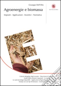 Agroenergie e biomassa: Impianti, applicazioni, incentivi, normativa. E-book. Formato EPUB ebook di Giuseppe Dell'Olio