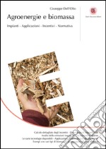 Agroenergie e biomassa: Impianti, applicazioni, incentivi, normativa. E-book. Formato EPUB ebook