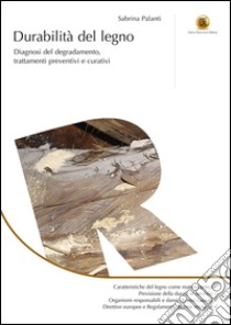 Durabilità del legno: Diagnosi del degradamento, trattamenti preventivi e curativi. E-book. Formato EPUB ebook di Sabrina Palanti