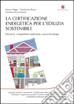 La certificazione energetica per l’edilizia sostenibile: Efficienza, Compatibilità ambientale, Nuove tecnologie. E-book. Formato EPUB