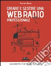 Creare e gestire una web radio professionale. E-book. Formato EPUB ebook di Fabrizio Mondo