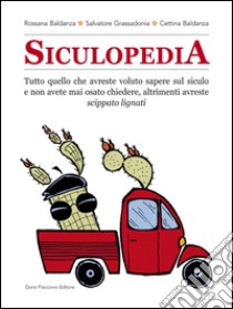 Siculopedia: Tutto quello che avreste voluto sapere sul siculo e non avete mai osato chiedere, altrimenti avreste scippato lignati. E-book. Formato EPUB ebook di Rossana Baldanza