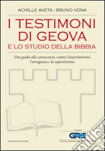 I testimoni di Geova e lo studio della Bibbia: Una guida alla conoscenza, contro l'autoritarismo, l'arroganza e la superstizione. E-book. Formato EPUB ebook di Achille Aveta