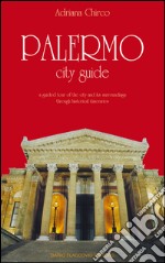 Palermo city guide: a guided tour of the city and its surroundings through historical itineraries. E-book. Formato PDF ebook