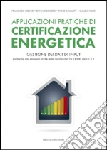 Applicazioni pratiche di certificazione energetica: Gestione dei dati di input conforme alla versione 2014 delle norme UNI/TS 11300 parti 1 e 2. E-book. Formato EPUB