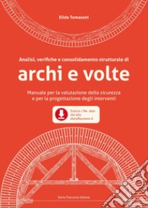 Analisi, verifiche e consolidamento strutturale di archi e volte: Manuale per la valutazione della sicurezza e per la progettazione degli interventi. E-book. Formato EPUB ebook di Elide Tomasoni