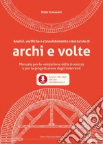 Analisi, verifiche e consolidamento strutturale di archi e volte: Manuale per la valutazione della sicurezza e per la progettazione degli interventi. E-book. Formato EPUB