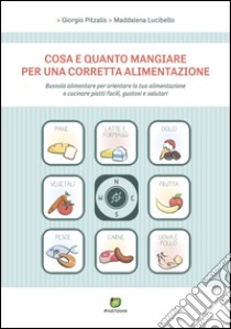 Cosa e quanto mangiare per una corretta alimentazione: Bussola alimentare per orientare la tua alimentazione e cucinare piatti facili, gustosi e salutari. E-book. Formato EPUB ebook di Giorgio Pitzalis