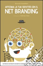 Afferma la tua identità con il Net Branding: Costruisci contenuti concreti e rafforza la tua reputazione online. E-book. Formato EPUB ebook