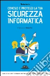Conosci e proteggi la tua sicurezza informatica: Fai luce sul lato oscuro del digitale e gestisci serenamente i tuoi dati. E-book. Formato EPUB ebook di Nicola Savino
