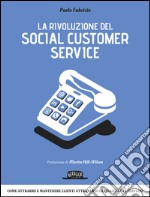 La rivoluzione del social customer service: Come attrarre e mantenere clienti attraverso la qualità di servizio. E-book. Formato EPUB