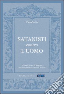 Satanisti contro l'uomo: Come il fumo di Satana sta avvelenando il nostro mondo. E-book. Formato EPUB ebook di Elena Melis