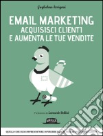 Email Marketing - Acquisisci clienti e aumenta le tue vendite: quello che ogni imprenditore dovrebbe sapere sull'acquisizione clienti. E-book. Formato EPUB ebook