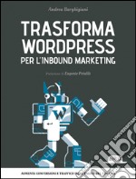 Trasforma WordPress per l'inbound marketing: aumenta conversioni e traffico sulle pagine del tuo CMS. E-book. Formato EPUB ebook