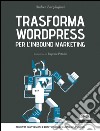 Trasforma WordPress per l'inbound marketing: aumenta conversioni e traffico sulle pagine del tuo CMS. E-book. Formato EPUB ebook