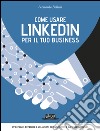 Come usare LinkedIn per il tuo business: Strategie, tattiche e soluzioni per l’azienda e il professionista. E-book. Formato EPUB ebook di Leonardo Bellini