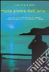 Una pietra dall'aria: Una cava, tre omicidi e un atto di coraggio: indagine nel passato di una Sicilia aspra e silente. E-book. Formato EPUB ebook di Licia Cardillo Di Prima