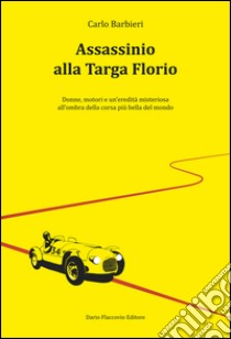 Assassinio alla Targa Florio: Donne, motori e un’eredità misteriosa all'ombra della corsa più bella del mondo. E-book. Formato EPUB ebook di Carlo Barbieri