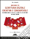 Manuale di scrittura digitale creativa e consapevole: Un metodo nuovo per migliorare i tuoi contenuti su web e social - Scrivi in modo efficace per tessere reti, immaginare mondi, costruire relazioni. E-book. Formato EPUB ebook