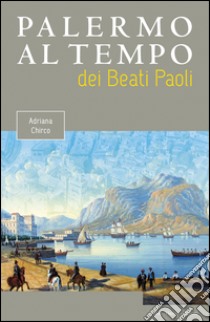 Palermo al tempo dei Beati Paoli. E-book. Formato EPUB ebook di Adriana Chirco