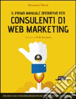 Il primo manuale operativo per consulenti di Web Marketing: per chi lo è già e vuole migliorare e per chi vuole diventarlo, con un metodo. E-book. Formato EPUB ebook