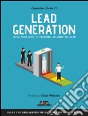 Lead Generation: Ottieni nuovi contatti e trasformali in clienti fidelizzati: usa le 9 c del web marketing per convertire i tuoi utenti in clienti. E-book. Formato EPUB ebook
