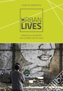 Urban Lives: Viaggio alla scoperta della street art in Italia. E-book. Formato EPUB ebook di Ivana De Innocentis