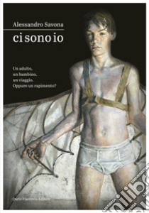 Ci sono io: Un adulto, un bambino. E un viaggio. Oppure un rapimento?. E-book. Formato EPUB ebook di Alessandro Savona