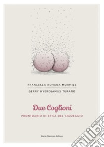 Due coglioni - Prontuario di etica del cazzeggio. E-book. Formato PDF ebook di Francesca Romana Mormile