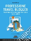 Professione travel blogger: trasforma la tua passione per i viaggi in un lavoro. E-book. Formato EPUB ebook di Andrea Petroni