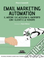 Email Marketing Automation: Il motore che accelera il rapporto con i clienti e le vendite: Tecniche, strumenti, esempi per ottenere il massimo dal tuo email marketing. E-book. Formato EPUB ebook