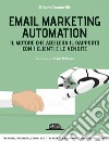Email Marketing Automation: Il motore che accelera il rapporto con i clienti e le vendite: Tecniche, strumenti, esempi per ottenere il massimo dal tuo email marketing. E-book. Formato EPUB ebook