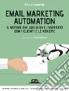 Email Marketing Automation: Il motore che accelera il rapporto con i clienti e le vendite: Tecniche, strumenti, esempi per ottenere il massimo dal tuo email marketing. E-book. Formato EPUB ebook di Maura Cannaviello