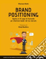 Brand positioning: applica le 15 Leggi di Diamante per diventare leader del tuo mercato: Azzera la concorrenza e raggiungi il tuo pubblico a livello emozionale. E-book. Formato PDF ebook