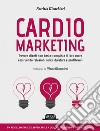 Cardiomarketing: Trovare clienti non basta: conquista il loro cuore costruendo relazioni felici, durature e profittevoli - Un modello facile e applicabile a qualsiasi azienda o professionista. E-book. Formato EPUB ebook di Patrizia Menchiari