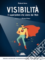 VISIBILITA'. Il superpotere che viene dal Web. E-book. Formato EPUB