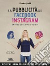 La Pubblicità su Facebook e Instagram: 50 consigli pratici per Ads di successo. E-book. Formato EPUB ebook