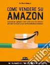 Come vendere su Amazon: Manuale per spiegare a tutti le tecniche e le strategie per avere successo sul più grande marketplace mondiale. E-book. Formato EPUB ebook