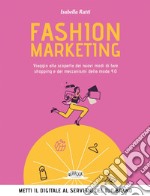 Fashion Marketing: Viaggio alla scoperta dei nuovi modi di fare shopping e dei meccanismi della moda 4.0. E-book. Formato EPUB ebook