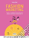 Fashion Marketing: Viaggio alla scoperta dei nuovi modi di fare shopping e dei meccanismi della moda 4.0. E-book. Formato EPUB ebook