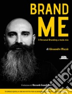 Brand Me: Il Personal Branding A Modo Mio Ti spiego quello che ho fatto per acquisire credibilità e reputazione. E-book. Formato EPUB ebook